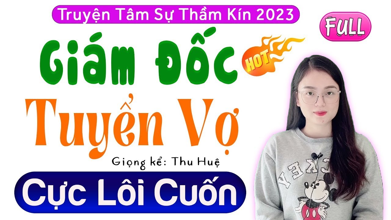 [FULL] Nghe rồi lại muốn nghe tiếp - Giám Đốc Tuyển Vợ - Tiểu Thuyết Ngôn Tình Đặc Sắc