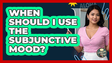 When Should I Use The Subjunctive Mood? - Lexicon Lounge