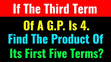 If The Third Term Of A G.P. Is 4. Find The Product Of Its First Five Terms?-Class Series