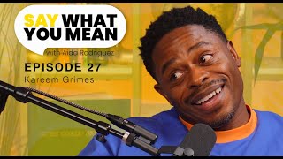 Episode 27 Kareem Grimes is LA’s Home Grown-  Say What You Mean w/ Aida Rodriguez