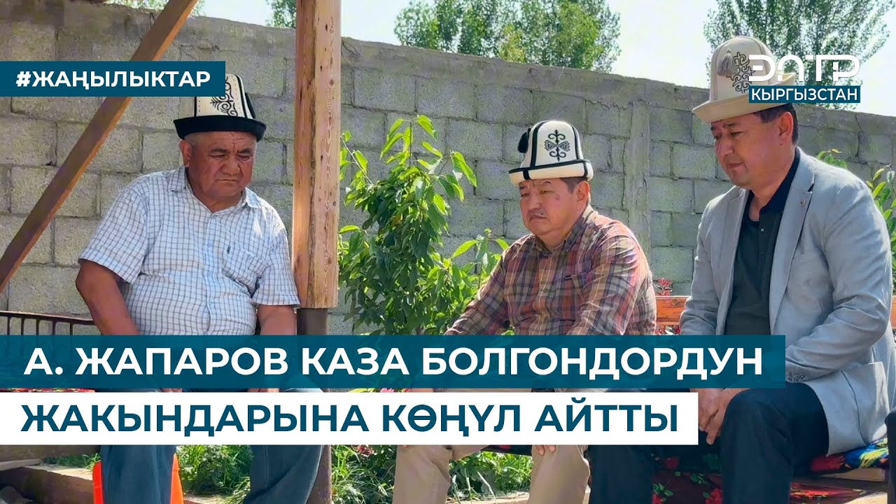 А. ЖАПАРОВ КАЗА БОЛГОНДОРДУН ЖАКЫНДАРЫНА КӨҢҮЛ АЙТТЫ