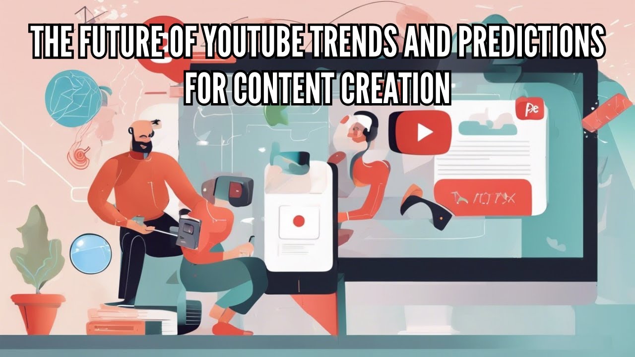 The Future of YouTube Trends and Predictions for Content Creation - YouTube