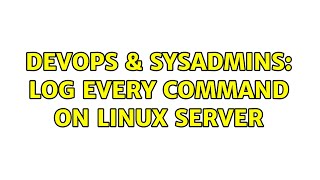 DevOps & SysAdmins: log every command on linux server