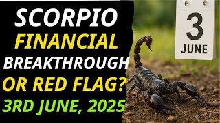 SCORPIO: BE CAREFUL — A FINANCIAL BREAKTHROUGH COULD BE A RED FLAG ON THE LAST DAY OF 3 JUNE