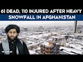 Afghanistan Snowfall | Heavy Snowfall And Rain In Afghanistan Kill 61, Injure 110 Over 3 Days