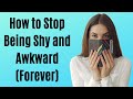 How to Stop Being Shy and Awkward (Forever)