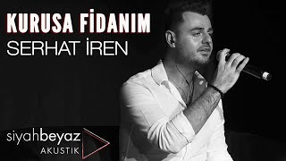 Serhat İren - Kurusa Fidanım (SiyahBeyaz Akustik)