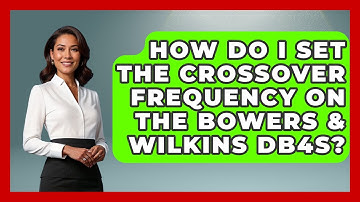How Do I Set The Crossover Frequency On The Bowers & Wilkins DB4S? - NextGen Viewing and Audio