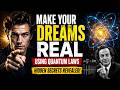How to Make Your Dreams Real Using the Hidden Laws of Quantum Physics!