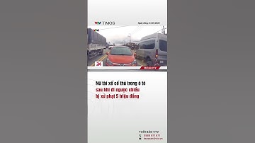 Nữ tài xế cố thủ trong ô tô sau khi đi ngược chiều bị xử phạt 5 triệu đồng #shorts