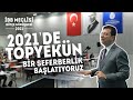 2021'DE TOPYEKÜN BİR SEFERBERLİK BAŞLATIYORUZ