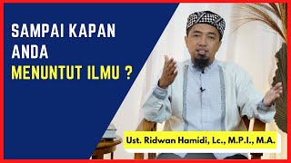 Sampai Kapan Anda Menuntut Ilmu ? 🟢Ust. Ridwan Hamidi, Lc., M.P.I., M.A.
