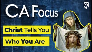 Catholic Answers Focus: Christ Tells You Who You Are