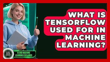 What Is TensorFlow Used For in Machine Learning? - AI and Machine Learning Explained