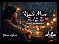 Raato Mein Tu Hi Tu Romantic Bollywood Lofi Slowed Reverb Matiram Music