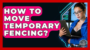How To Move Temporary Fencing? - SecurityFirstCorp.com