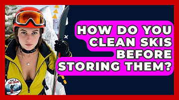 How Do You Clean Skis Before Storing Them? - Ask A Ski Bum