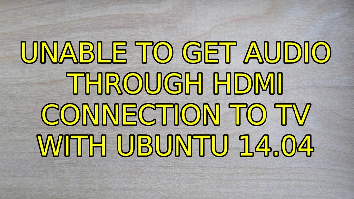 Ubuntu: Unable to get audio through HDMI connection to TV with Ubuntu 14.04 (3 Solutions!!)