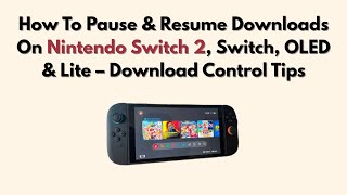 Details How To Pause & Resume Downloads On Nintendo Switch 2, Switch, OLED & Lite – Download Control Tips Guide