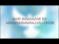 IBIHE BIDASANZWE BY ABAHIRIMBANIRAJURU CHOIR IBIHE BIDASANZWE BY ABAHIRIMBANIRAJURU CHOIR
