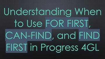 Understanding When to Use FOR FIRST, CAN-FIND, and FIND FIRST in Progress 4GL