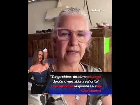 “Tengo videos de cómo me pegó” - Crista Montes responde a su hija Gala Montes
