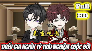 Full END | THIẾU GIA NGHÌN TỶ TRẢI NGHIỆM CUỘC ĐỜI VÀ CÁI KẾT | Phim Hay Có Kết - Bạch Tiên Sinh