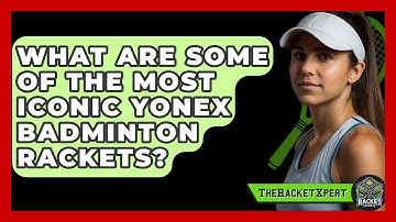 What Are Some Of The Most Iconic Yonex Badminton Rackets? - The Racket Xpert