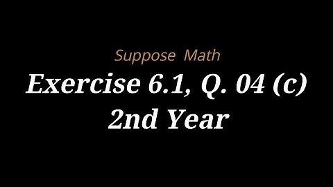 Exercise 6.1, Q. 04 (c) | Suppose Math with Akhtar Abbas