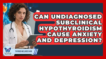 Can Undiagnosed Subclinical Hypothyroidism Cause Anxiety And Depression? - Thyroid Wellness Hub