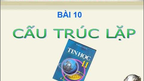 BÀI 10.  CẤU TRÚC LẶP (TIẾT 1) - TIN HỌC 11