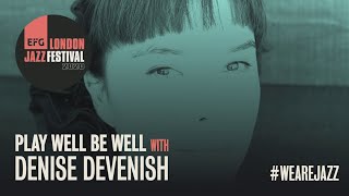 Masterclass: Play Well Be Well with Denise Devenish | EFG London Jazz Festival 2020