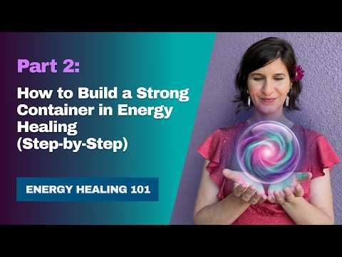 How to Build a Container in Energy Healing: Components, Depth, and Practice