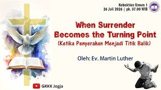 Keb Umum 1 - WHEN SURRENDER BECOMES THE TURNING POINT - Minggu, 26 Juli 2026 - GKKK Yogyakarta
