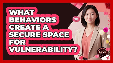 What Behaviors Create a Secure Space for Vulnerability?