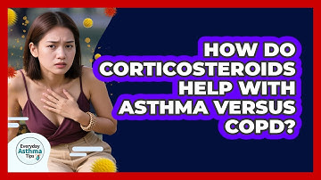 How Do Corticosteroids Help With Asthma Versus COPD? - Everyday Asthma Tips