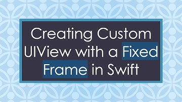 Creating Custom UIView with a Fixed Frame in Swift