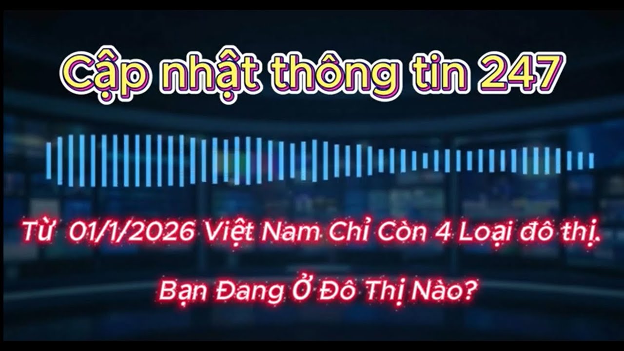 Từ 2026 Việt Nam Chỉ Còn 4 Loại đô thị. Bạn Đang Ở Đô Thị Nào?