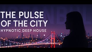 The Pulse of the City — Inspired by Istanbul | Hypnotic Deep House