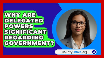Why Are Delegated Powers Significant Regarding Government? - CountyOffice.org