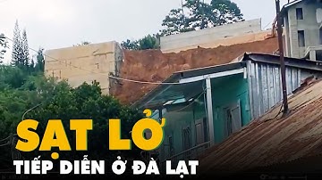 Sạt lở tiếp diễn ở Đà Lạt, ngay nơi có 2 người chết trước đó