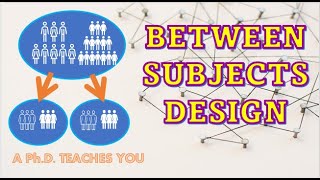 Between-Subjects Design Explained: A Ph.D. Teaches You