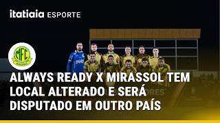 CONMEBOL MUDA PAÍS DE ALWAYS READY X MIRASSOL PELA COPA LIBERTADORES