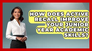 How Does Active Recall Improve Your Junior Year Academic Skills? - Junior Year Jumpstart