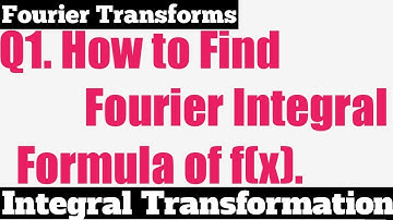 Q1. Fourier Integral Formula - Most Important Problem - Complete Concept