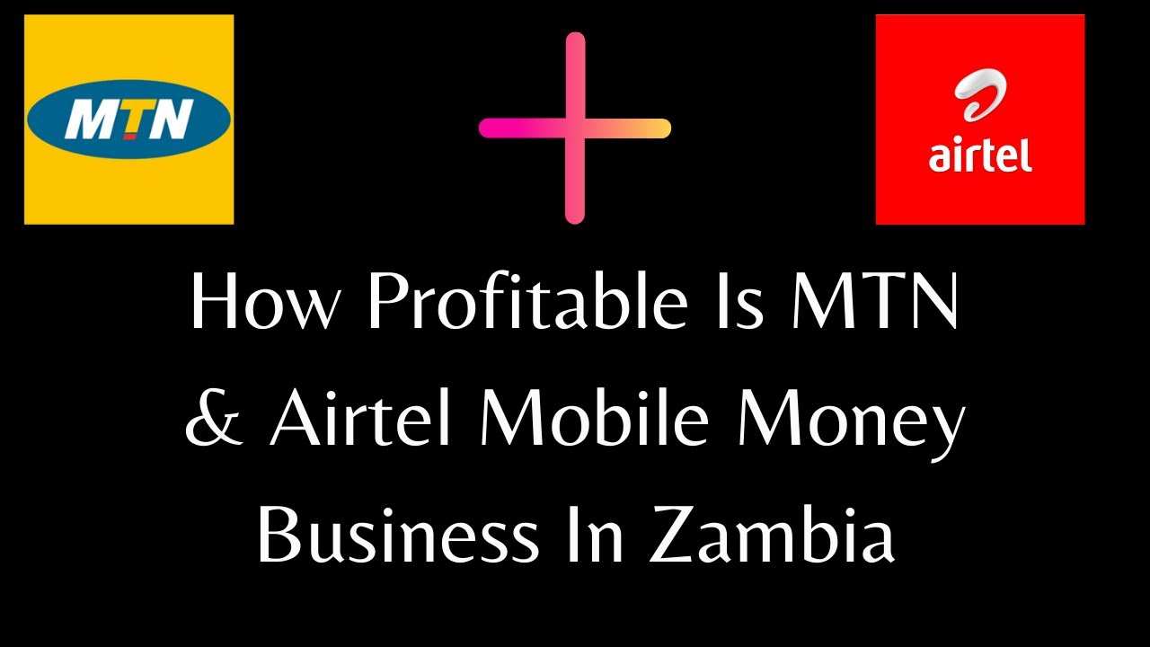 How Profitable Is MTN & Airtel Mobile Money Business In Zambia