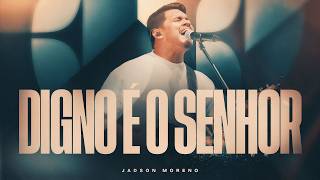 Digno É o Senhor - Jadson Moreno - Ministração Ao Vivo