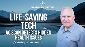 Life-Saving Tech: AO Scan Detects Hidden Health Issues | Loran Swensen | Inspire Health Podcast