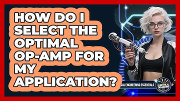 How Do I Select The Optimal Op-Amp For My Application? - Electrical Engineering Essentials
