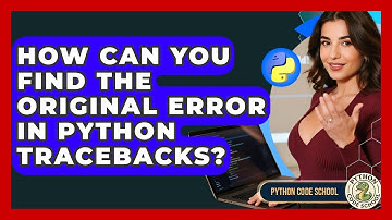 How Can You Find The Original Error In Python Tracebacks? - Python Code School